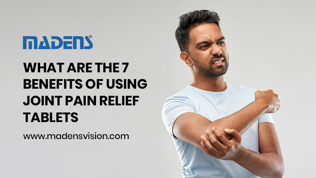 What are the 7 Benefits of Using Joint Pain Relief Tablets